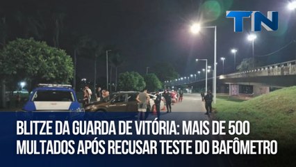 Blitze da Guarda de Vitória mais de 500 multados após recusar teste do bafômetro