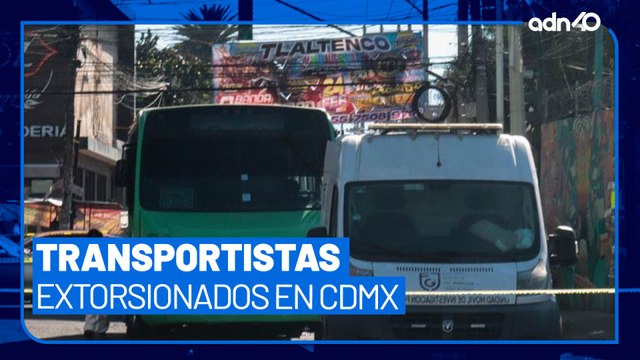 Transportistas continúan siendo extorsionados por grupos criminales en CDMX