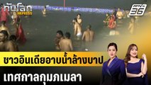 ชาวอินเดียแห่อาบน้ำล้างบาป เทศกาลกุมภเมลา คาดเข้าร่วม 400 ล้านคน | ทันโลก EXPRESS | 14 ม.ค. 67