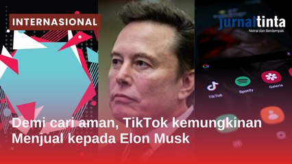 China dapat mempertimbangkan penjualan TikTok ke Elon Musk, Mirip dengan Operasi Twitter?
