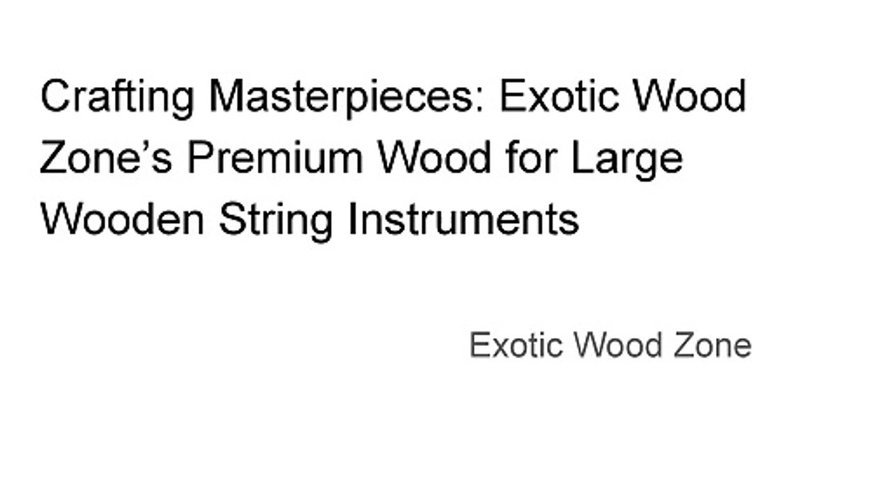 Crafting Masterpieces: Exotic Wood Zone’s Premium Wood for Large Wooden String Instruments