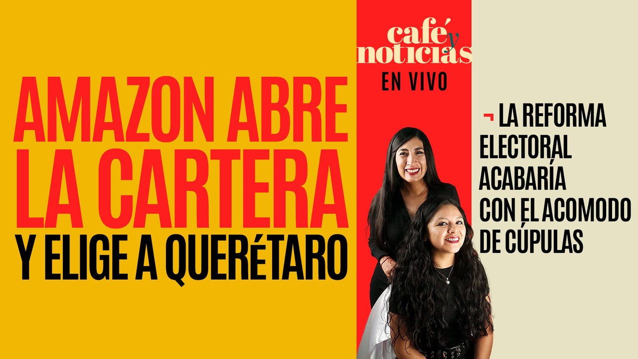 #EnVivo #CaféYNoticias ¬ Amazon invertirá 5 mmdp en Querétaro ¬ ¿Se acabó la fiesta de los partidos?