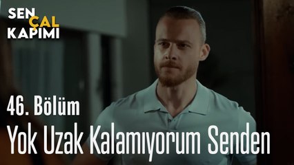 Yok Uzak Kalamıyorum Senden - Sen Çal Kapımı 46. Bölüm