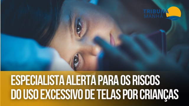 Especialista alerta para os riscos do uso excessivo de telas por crianças
