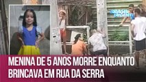 Menina de 5 anos morre enquanto brincava em rua da Serra