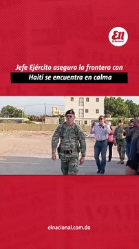 Jefe Ejercito asegura la frontera con Haiti se encuentra en calma