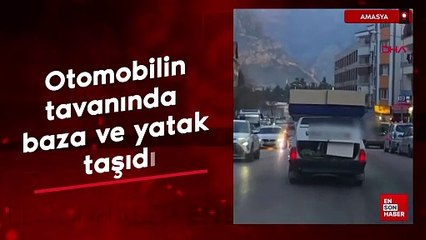 Amasya'da otomobilin tavanında çift kişilik baza ve yatak taşındı