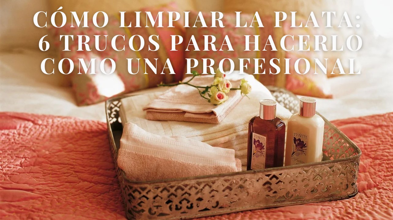 Cómo limpiar la plata: 6 trucos para hacerlo como una profesional