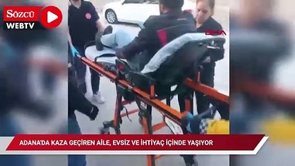 Adana'da kaza geçiren aile, evsiz ve ihtiyaç içinde yaşıyor