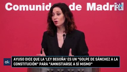 Ayuso dice que la 'Ley Begoña' es un golpe de Sánchez a la Constitución para amnistiarse a sí mismo