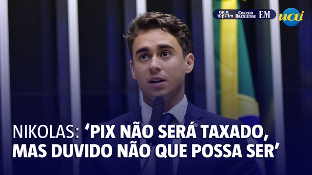 Nikolas Ferreira: 'PIX não será taxado, mas duvido que não possa ser'