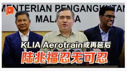KLIA Aerotrain或再延后 陆兆福忍无可忍