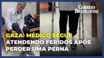 Médico de Gaza segue atendendo feridos após perder perna em bombardeio