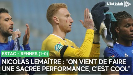 La réaction de Nicolas Lemaître après la victoire de l'Estac contre Rennes (1-0) en Coupe de France