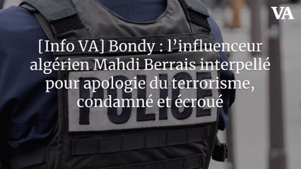[Info VA] Bondy : l’influenceur algérien Mahdi Berrais interpellé pour apologie du terrorisme, condamné et écroué