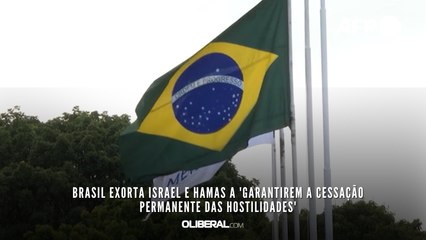Brasil exorta Israel e Hamas a 'garantirem a cessação permanente das hostilidades'