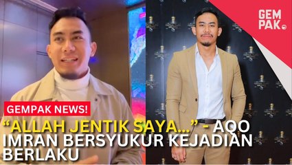 #GempakVideoNews : Aqo Imran Bersyukur Kejadian Berlaku, Lebih Dekatkan Diri Dengan Tuhan