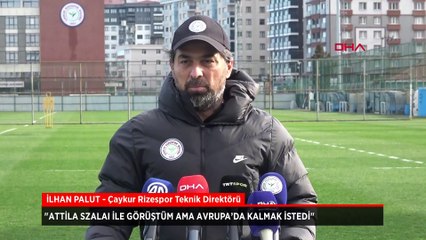 İlhan Palut: Attila Szalai ile görüştüm ama Avrupa’da kalmak istedi