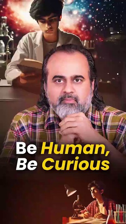 Be Human, Be Curious || Acharya Prashant