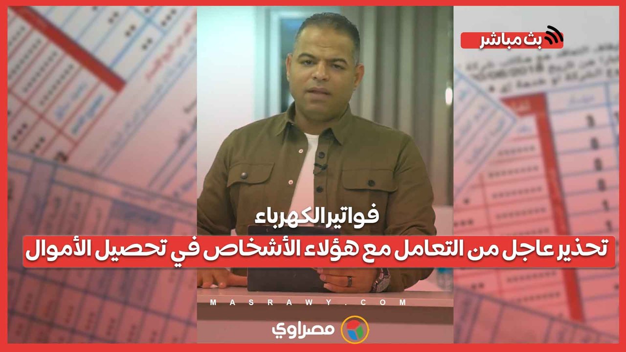 فواتير الكهرباء.. تحذير عاجل من التعامل مع هؤلاء الأشخاص في تحصيل الأموال