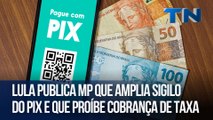 Lula publica MP que amplia sigilo do Pix e que proíbe cobrança de taxa