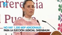 No hay 1,500 millones de pesos adicionales para la elección judicial: Sheinbaum