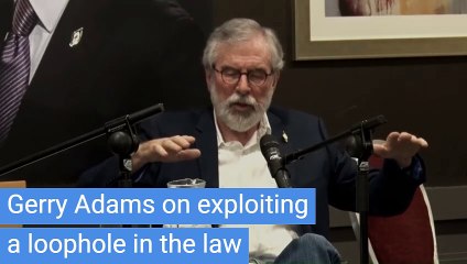Gerry Adams on exploiting a loophole in the law