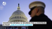 Washington refuerza su seguridad para la investidura de Trump: ¿Cuál es la mayor amenaza?