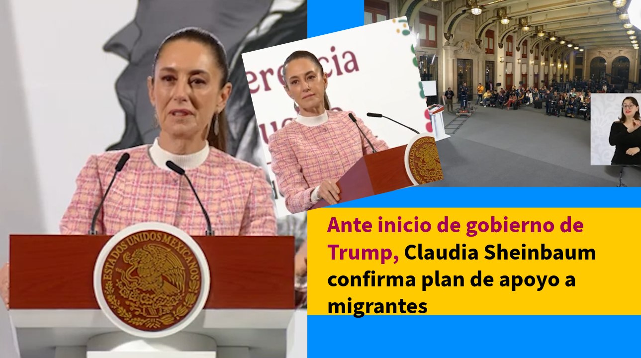 Ante inicio de gobierno de Trump Claudia Sheinbaum confirma plan de apoyo a migrantes
