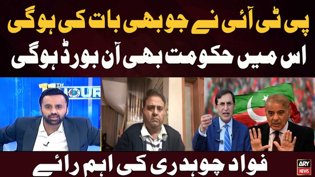 What ever PTI has discussed, the government will also be on board. Fawad Chaudhry