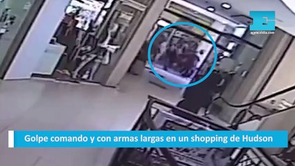 Golpe comando y con armas largas en un shopping de Hudson