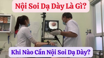 Nội Soi Dạ Dày Là Gì? Khi Nào Cần Nội Soi Dạ Dày?