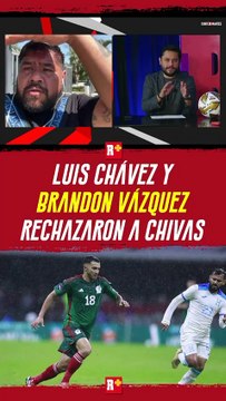 LUIS CHÁVEZ Y BRANDON VÁZQUEZ RECHAZARON A CHIVAS