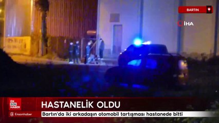 Bartın'da iki arkadaşın otomobil tartışması hastanede bitti