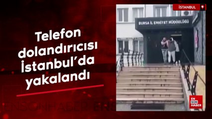 Telefon dolandırıcısı Bursa'da vurgun yaptı İstanbul'da yakalandı