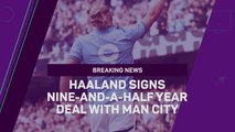 Breaking News: Haaland signs nine-and-a-half year deal with Man City