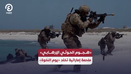 «هجوم الحوثي الإرهابي» .. ملحمة إماراتية تخلد «يوم النخوة»