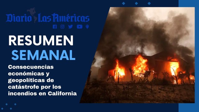 Consecuencias económicas y geopolíticas de catástrofe por los incendios en California | Resumen semanal