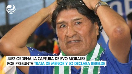 Juez ordena la captura de Evo Morales por presunta trata de menor y lo declara rebelde