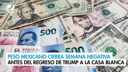 Peso mexicano cierra semana negativa antes del regreso de Trump a La Casa Blanca