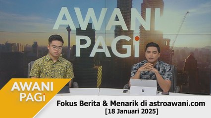 AWANI Pagi: Berita tumpuan & menarik di astroawani.com [18 Januari 2025]