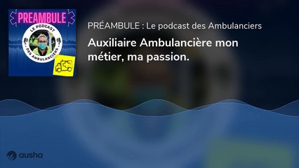 Auxiliaire Ambulancière mon métier, ma passion.