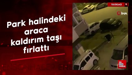 Tekirdağ'da park halindeki araca kaldırım taşı fırlattı