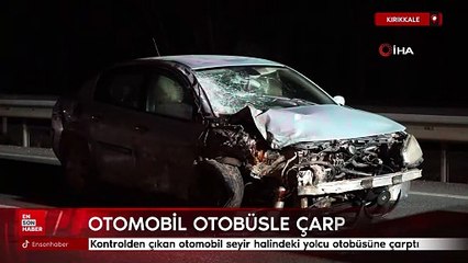 Kırıkkale'de kontrolden çıkan otomobil otobüsle çarpıştı