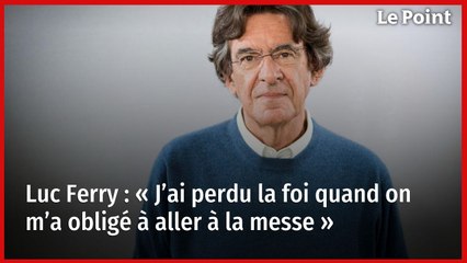 Luc Ferry : « J’ai perdu la foi quand on m’a obligé à aller à la messe »
