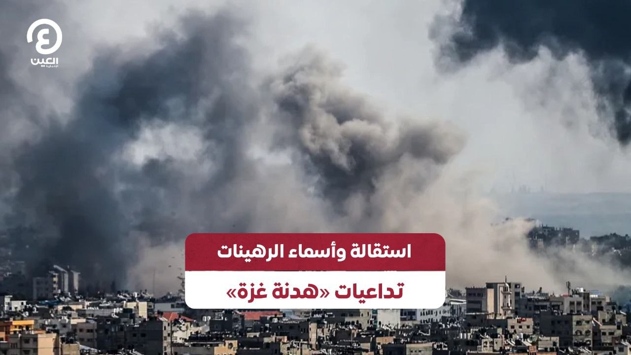 استقالة وأسماء الرهينات تداعيات «هدنة غزة»