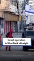 Israeli operation in West Bank kills eight