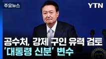 공수처, 강제 구인 유력 검토...'대통령 신분' 변수 / YTN