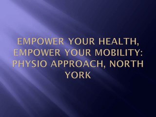 Empower Your Health, Empower Your Mobility: Physio Approach, North York