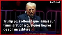 Trump plus offensif que jamais sur l’immigration à quelques heures de son investiture